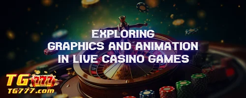Exploring Graphics and Animation in Live Casino Games